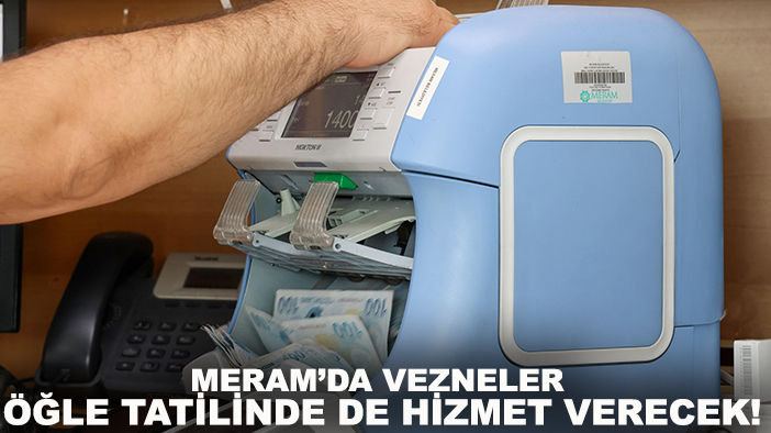 Meram’da Vezneler öğle tatilinde de hizmet verecek