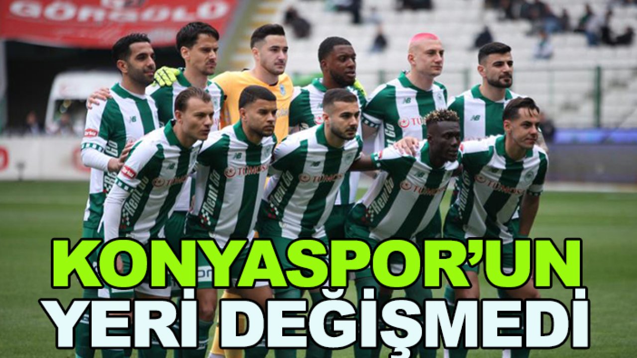 Konyaspor'un yeri değişmedi