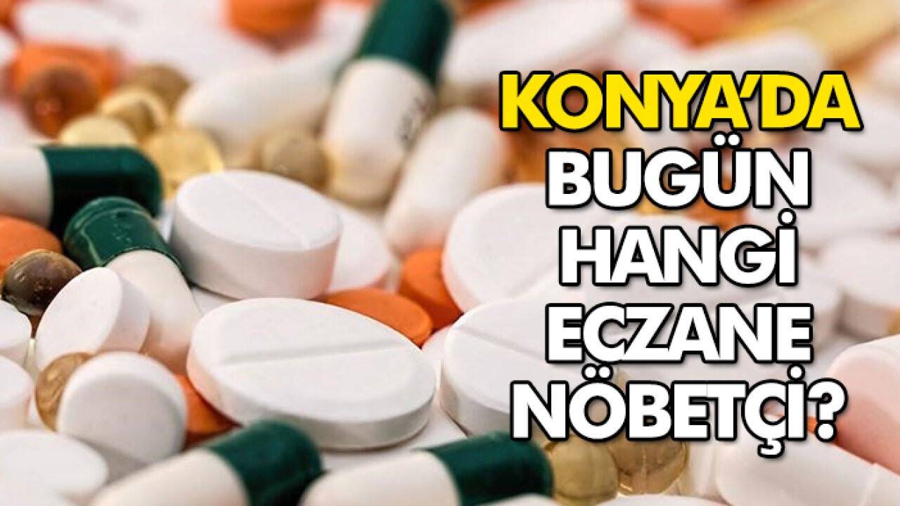 Konya’da bugün nöbetçi eczaneler