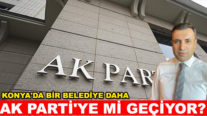 Konya'da bir belediye daha AK Parti'ye mi geçiyor?