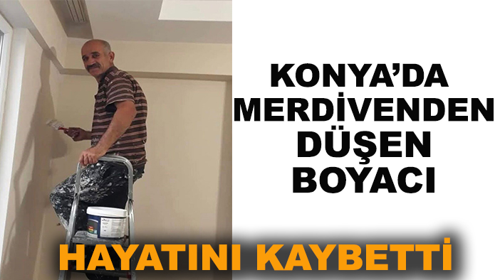 Konya’da merdivenden düşen boyacı hayatını kaybetti