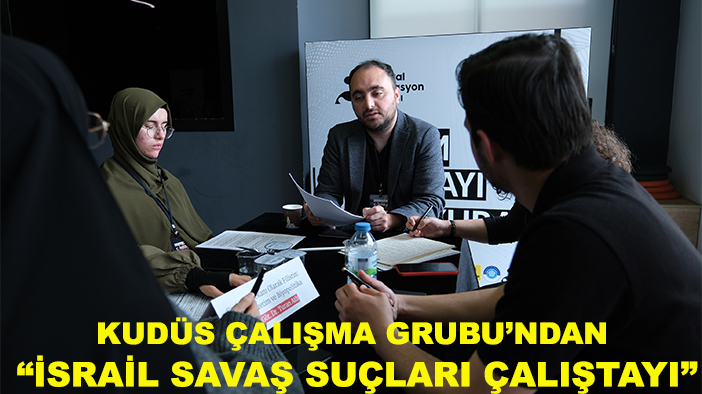 Kudüs Çalışma Grubu’ndan “İsrail Savaş Suçları Çalıştayı”
