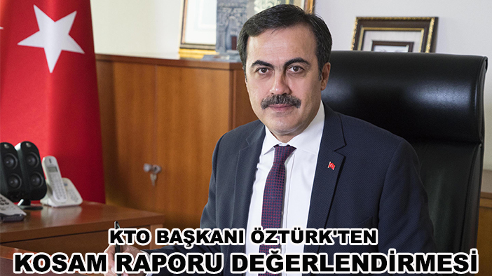 KTO Başkanı Öztürk'ten KOSAM raporu değerlendirmesi