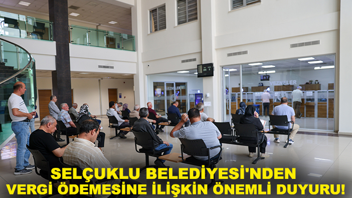 Selçuklu Belediyesi'nden vergi ödemesine ilişkin önemli duyuru!