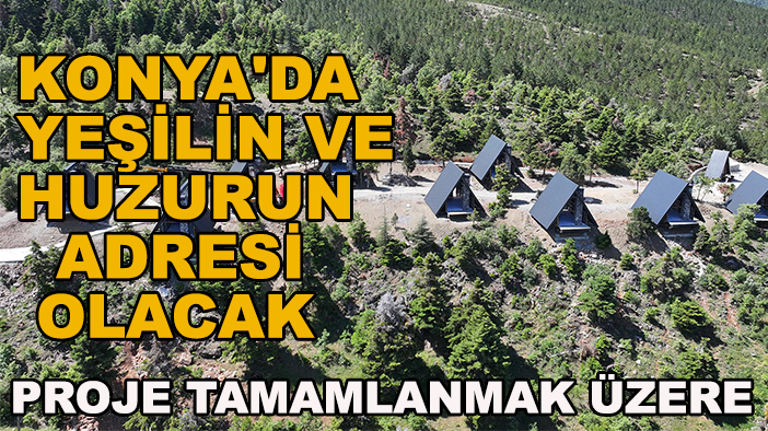 Konya'da yeşilin ve huzurun adresi olacak proje tamamlanmak üzere!