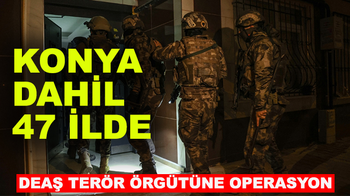 Bakan Yerlikaya duyurdu: Konya dahil 47 ilde DEAŞ terör örgütüne operasyon