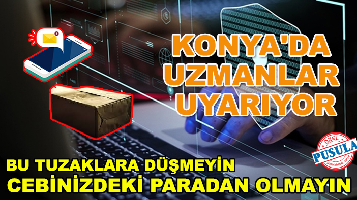 Konya'da uzmanlar uyarıyor: Bu tuzaklara düşmeyin cebinizdeki paradan olmayın