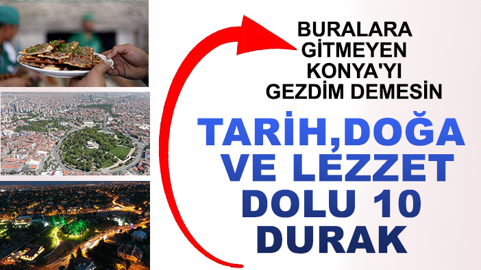 Konya'yı ziyarete gelenler için 10 durak: Tarih, doğa ve lezzet dolu rota
