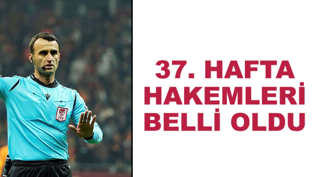 Süper Lig'de 37. hafta hakemleri belli oldu