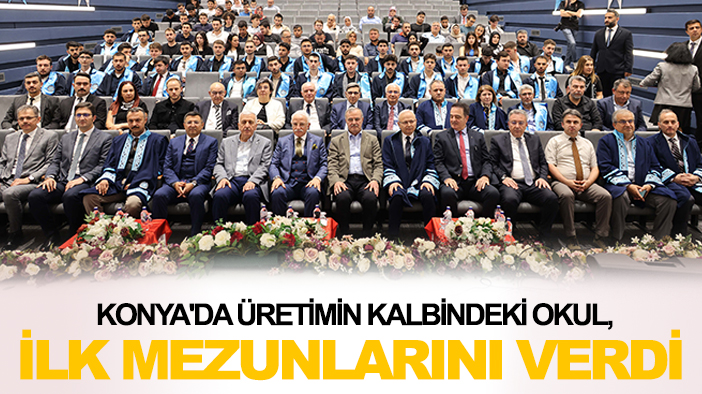 Konya'da üretimin kalbindeki okul, ilk mezunlarını verdi