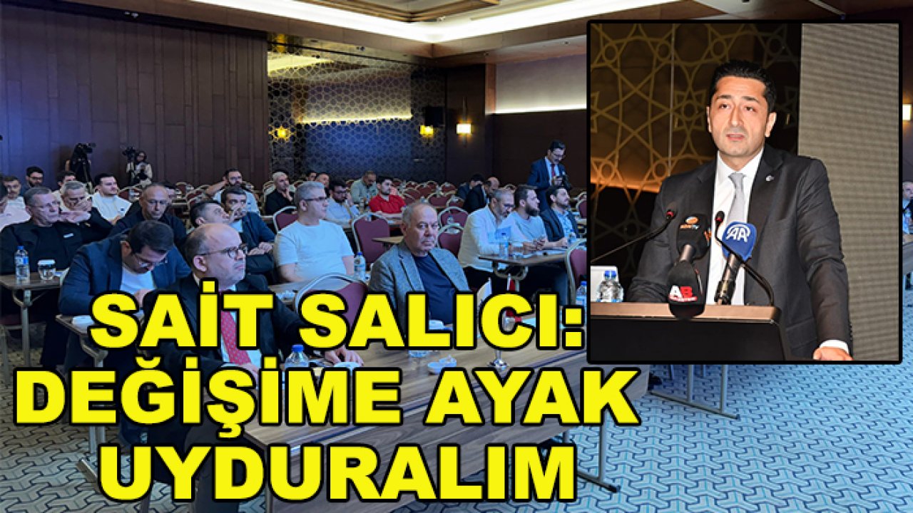 Sait Salıcı: Değişime ayak uydurmak zorundayız