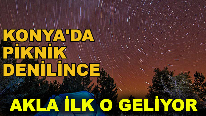 Konya'da piknik denilince akla ilk o geliyor