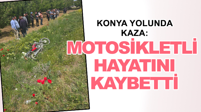 Konya yolunda kaza: Motosikletli hayatını kaybetti