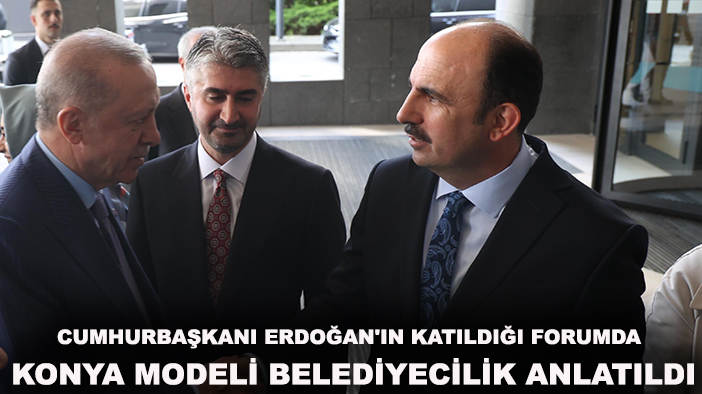 Cumhurbaşkanı Erdoğan'ın katıldığı forumda 'Konya Modeli Belediyecilik' anlatıldı