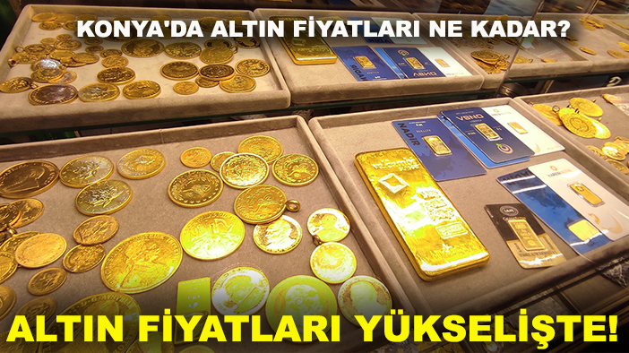 Konya'da altın fiyatları ne kadar? Altın fiyatları yükselişte!