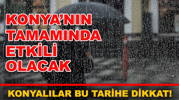 Konyalılar bu tarihe dikkat! Konya'nın tamamında etkili olacak
