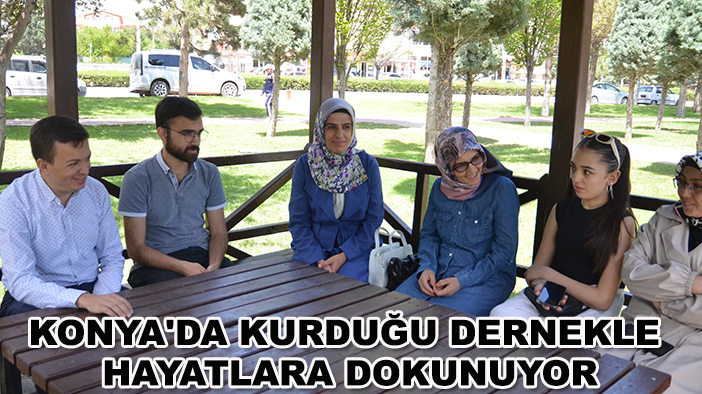 Konya'da kurduğu dernekle hayatlara dokunuyor