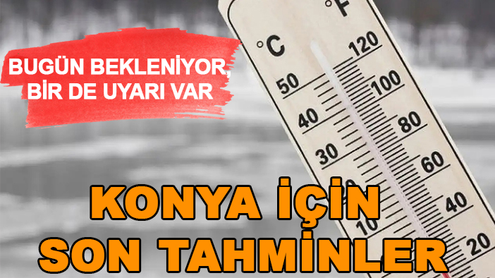Meteoroloji Konya için son tahminlerini paylaştı: Bugün bekleniyor, bir de uyarı var