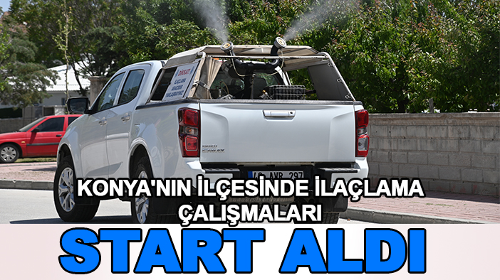 Konya'nın ilçesinde ilaçlama çalışmaları start aldı