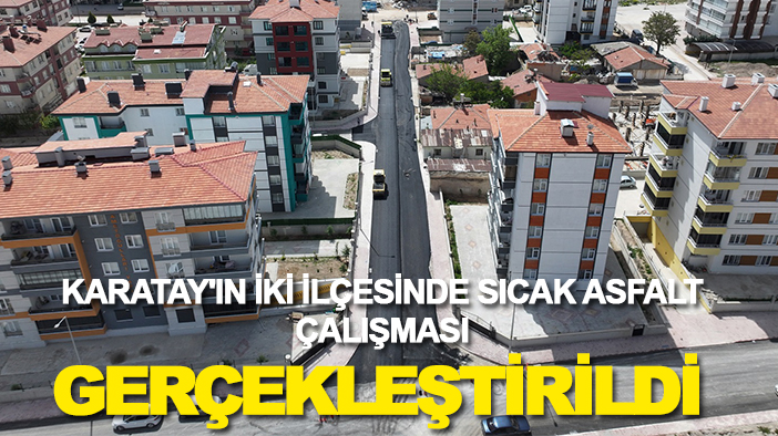 Karatay'ın iki ilçesinde sıcak asfalt çalışması gerçekleştirildi