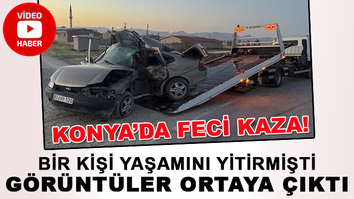 Bir kişi yaşamını yitirmişti: Konya'daki feci kazanın  görüntüleri ortaya çıktı