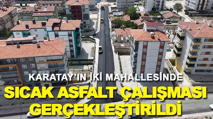 Karatay'ın iki mahallesinde sıcak asfalt çalışması gerçekleştirildi