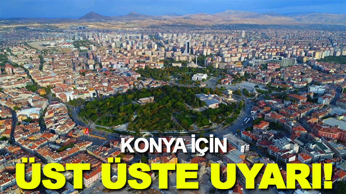 Konya için üst üste uyarı!