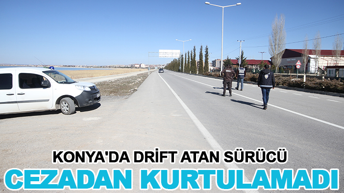 Konya'da drift atan sürücü cezadan kurtulamadı