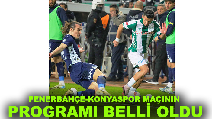 Fenerbahçe-Konyaspor maçının programı belli oldu