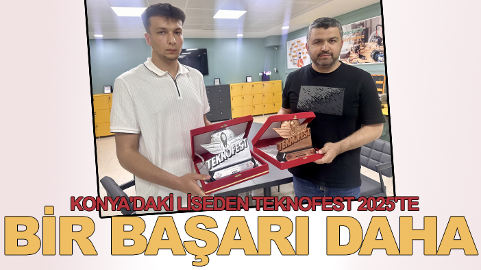Konya'daki liseden TEKNOFEST 2025'te bir başarı daha