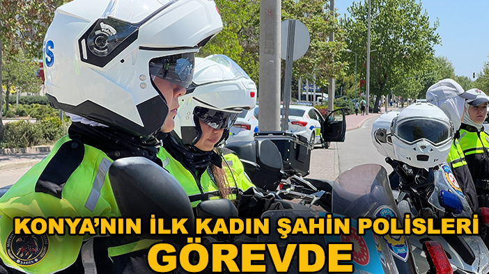 Konya’nın ilk kadın şahin polisleri görevde