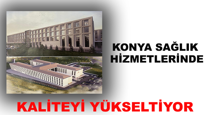 Konya sağlık hizmetlerinde kaliteyi yükseltiyor