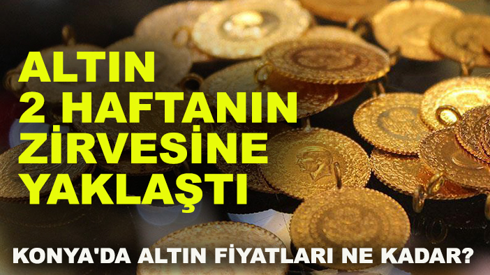 Konya'da altın fiyatları ne kadar? Altın 2 haftanın zirvesine yaklaştı
