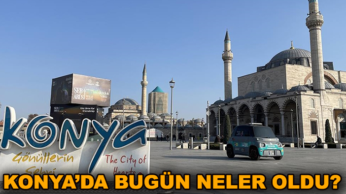Konya’da bugün neler oldu? (27 Mayıs Salı 2025)
