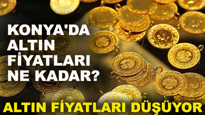 Konya'da altın fiyatları ne kadar? Altın fiyatları düşüyor (28 Mayıs Çarşamba)