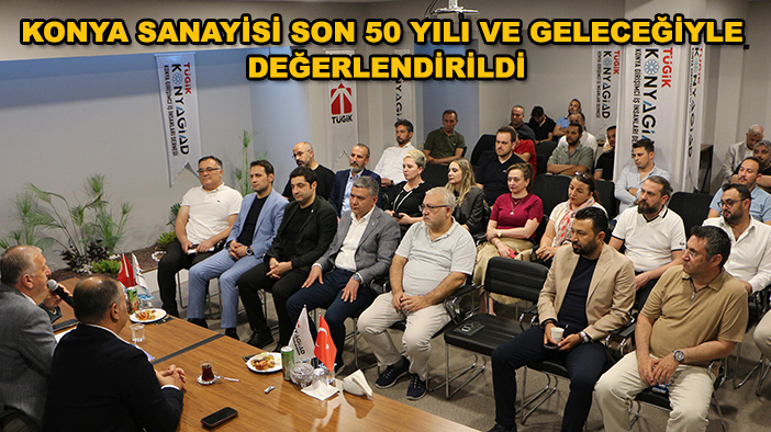 Konya sanayisi son 50 yılı ve geleceğiyle değerlendirildi