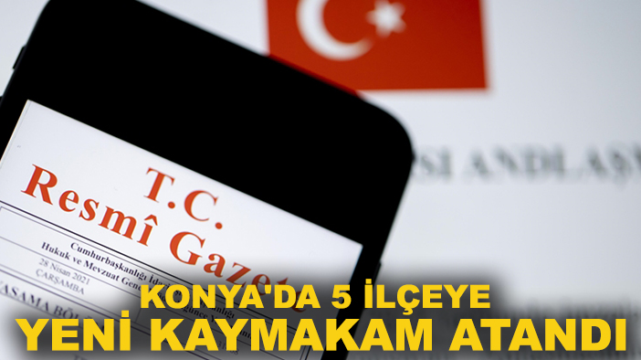 Konya'da 5 ilçeye yeni Kaymakam atandı!