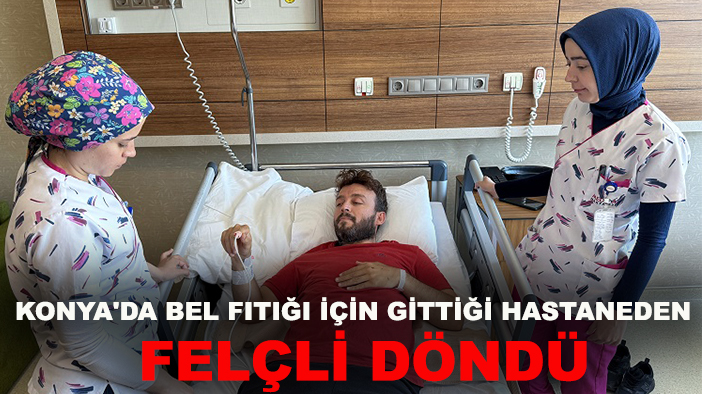 Konya'da bel fıtığı için gittiği hastaneden felçli döndü