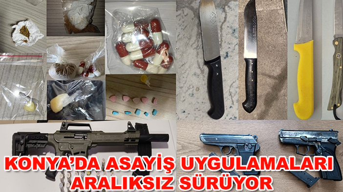 Konya’da asayiş uygulamaları aralıksız sürüyor
