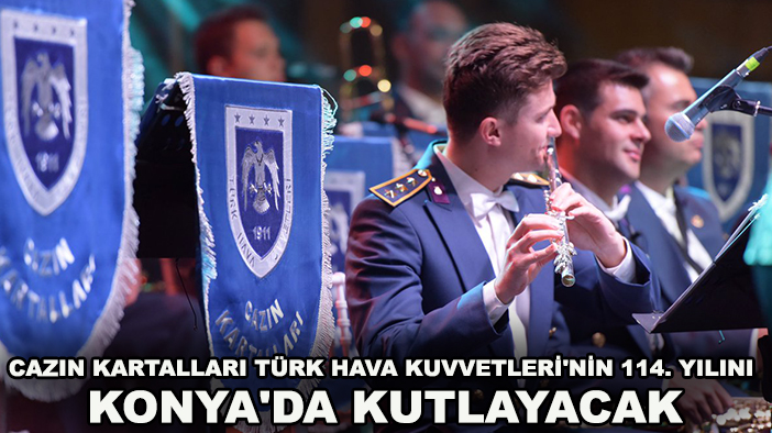 'Cazın Kartalları' Türk Hava Kuvvetleri'nin 114. Yılını Konya'da kutlayacak