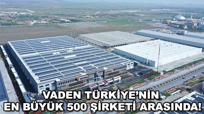 Vaden, Türkiye’nin en büyük 500 şirketi arasında