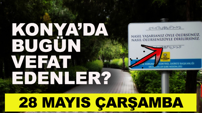 Konya’da bugün vefat edenler? 28 Mayıs Çarşamba 2025