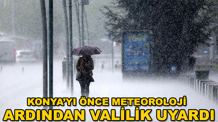 Konya için uyarılar peş peşe geldi! Konya’yı önce Meteoroloji, ardından Valilik uyardı