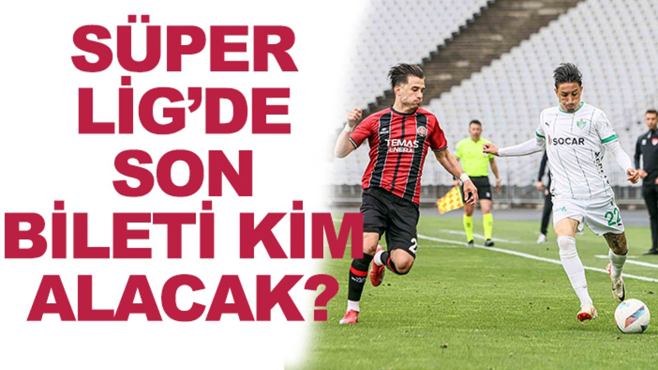 Süper Lig biletini kim alacak?