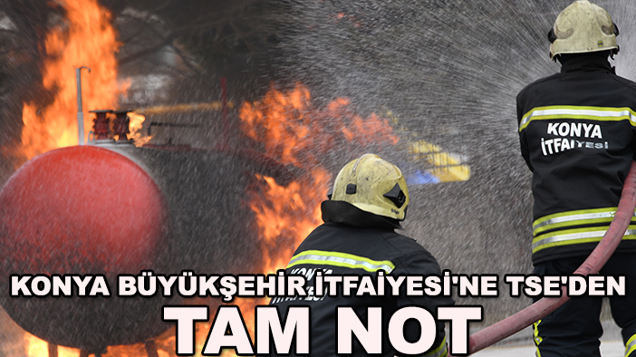 Konya Büyükşehir İtfaiyesi'ne TSE'den tam not