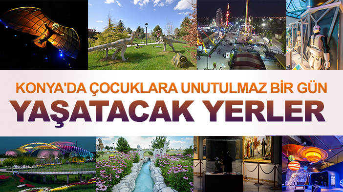 Bilimden dinozora, masaldan maceraya: Konya'da çocuklara unutulmaz bir gün yaşatacak yerler