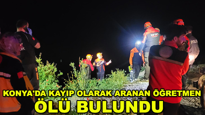 Konya'da kayıp olarak aranan öğretmen ölü bulundu