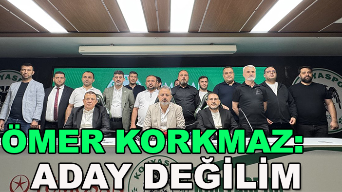 Ömer Korkmaz: Aday değilim