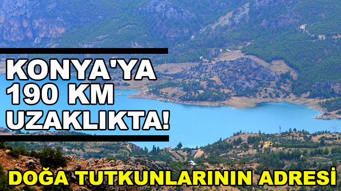 Konya'ya 190 km uzaklıkta! Doğa tutkunlarının adresi
