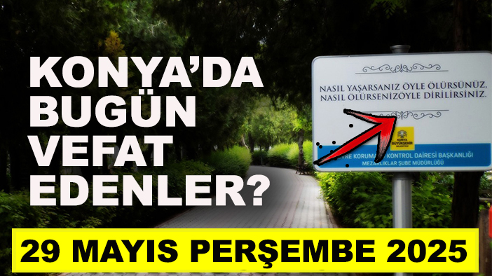 Konya’da bugün vefat edenler? 29 Mayıs Perşembe 2025